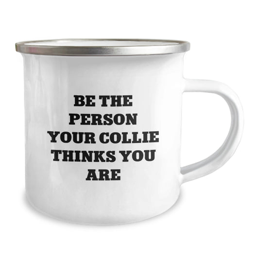 Collie Dog Lover's Camping Mug - Be The Person Your Collie Thinks You Are, Funny Collie Dog Gifts from Men to Women, Valentine's Unique Gifts for Collie Dog Owners - Image 2