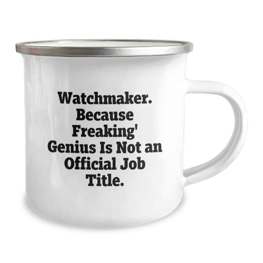 Funny Watchmaker Gifts from Friends to Watchmaker Men for Graduation Unique Camping Mugs with 'Watchmaker. Because Freaking' genius Is Not An Official Job Title.' - Image 2