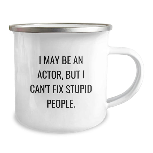 Funny Actor Gifts from Men to Graduation Unique Gifts for Actor Friends - 'I May Be An Actor, But I Can't Fix Stupid People.' Camping Mug - Image 2