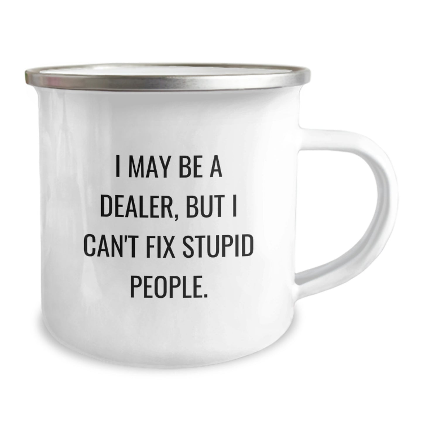 Funny Dealer Gifts from Friends and Family for Graduation Unique Mug - Camping Mug with 'I May Be A Dealer, But I Can't Fix Stupid People. - Image 2