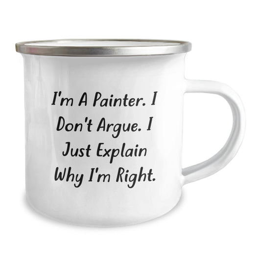 Funny Painter Birthday Camping Mug Gifts from Friends, Unique Gifts for Painter, I'm A Painter. I Don't Argue. I Just Explain Why I'm Right. - Camping Mug for Painter, Men, Women, Friends - Image 2