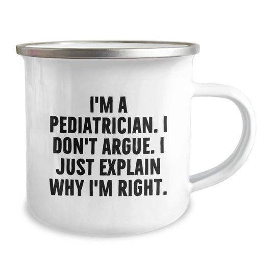 Funny Pediatrician Gifts from Family to Doctor - Birthday Unique Camping Mug with I'm A Pediatrician. I Don't Argue. I Just Explain Why I'm Right. - Image 2