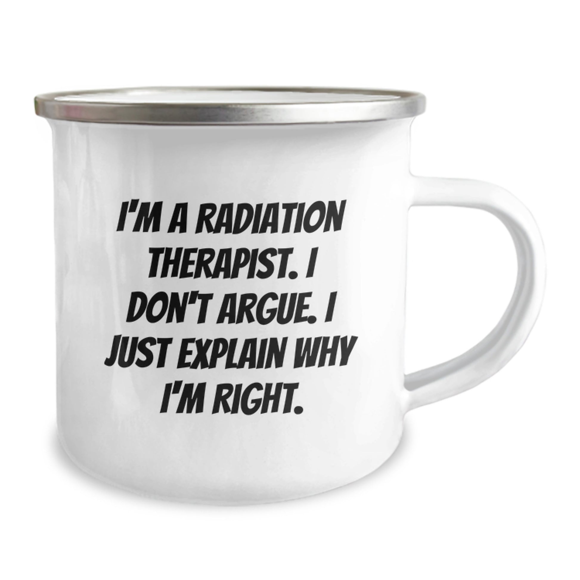 Funny Radiation Therapist Gifts, Unique Mother's Day Unique Gifts for Radiation Therapist, Camping Mug, I'm A Radiation Therapist, Don't Argue, Just Explain Why I'm Right. - Image 2