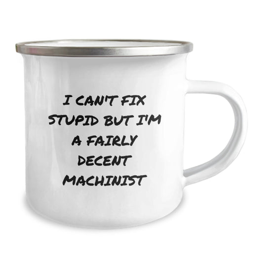 Funny Machinist Gifts from Friends, Unique Camping Mug for Graduation, Inspirational Quote 'I Can't Fix Stupid But I'm A Fairly Decent Machinist' for Men, Women, Family - Image 2