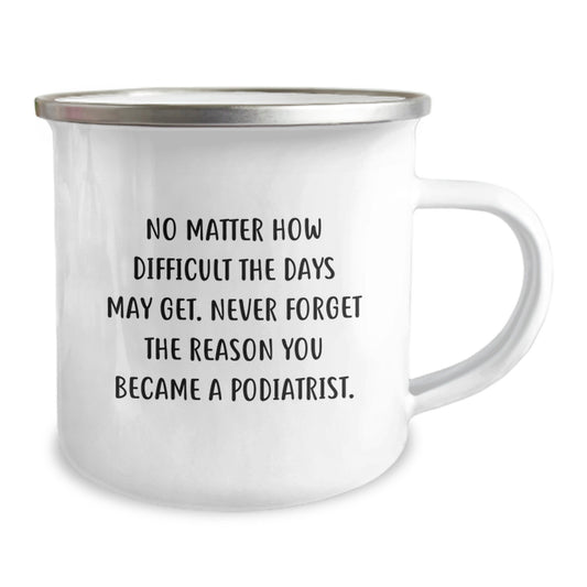 Funny Podiatrist Gifts for Men - Camping Mug with Quote 'No Matter How Difficult The Days May Get. Never Forget The Reason You Became A Podiatrist.' - Image 2