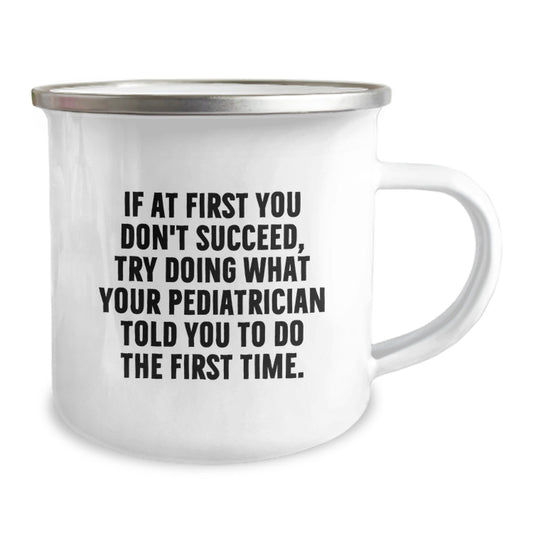 Funny Pediatrician Gifts for Dad from Friends, Camping Mug for Graduation Unique Gifts, If At First You Don't Succeed, Try Doing What Your Pediatrician Told You To Do The First Time. - Image 2