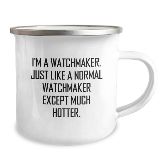 Funny Watchmaker Gifts from Friends - Watchmaker Camping Mug for Father's Day - I'm A Watchmaker, Just Like A Normal Watchmaker Except Much Hotter, Funny Mug for Watchmaker Enthusiast - Image 2