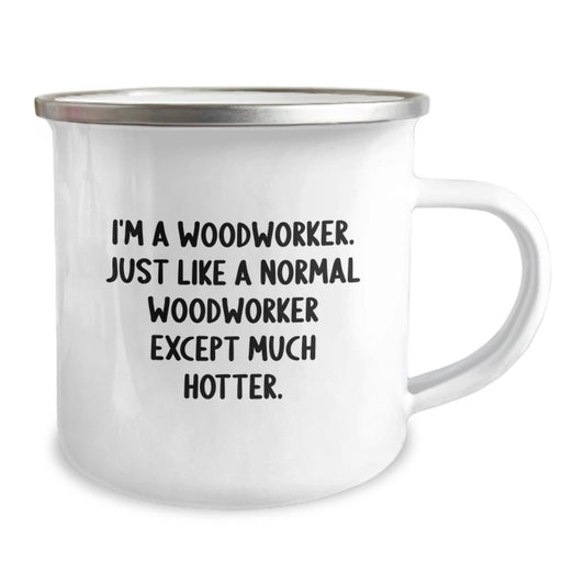 Fun Camping Mug for Woodworkers, Father's Day Unique Gifts from Friends to Men, 'I'm A Woodworker. Just Like A Normal Woodworker Except Much Hotter.' - Image 2