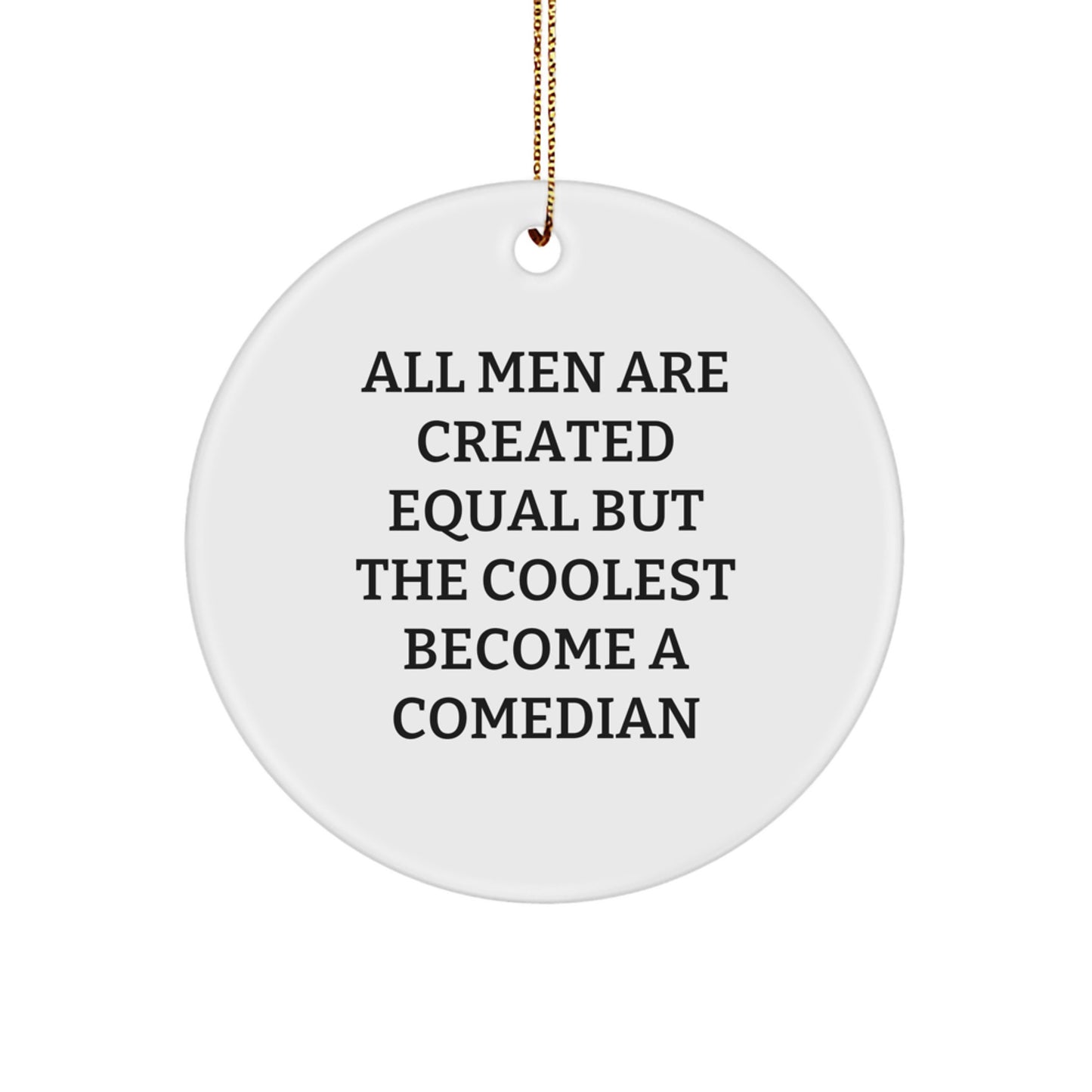 Funny Comedian Gifts from Men to Comedian Friends on Christmas Unique Circle Ornament, 'All Men Are Created Equal But The Coolest Become A Comedian' Quote - Image 1