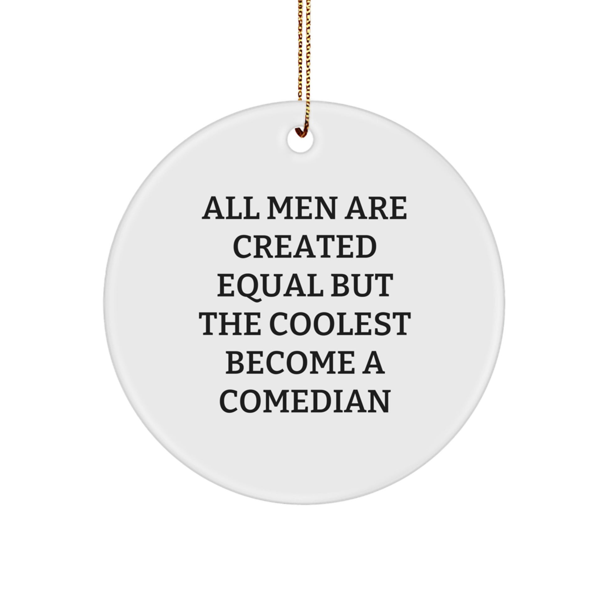 Funny Comedian Gifts from Men to Comedian Friends on Christmas Unique Circle Ornament, 'All Men Are Created Equal But The Coolest Become A Comedian' Quote - Image 1