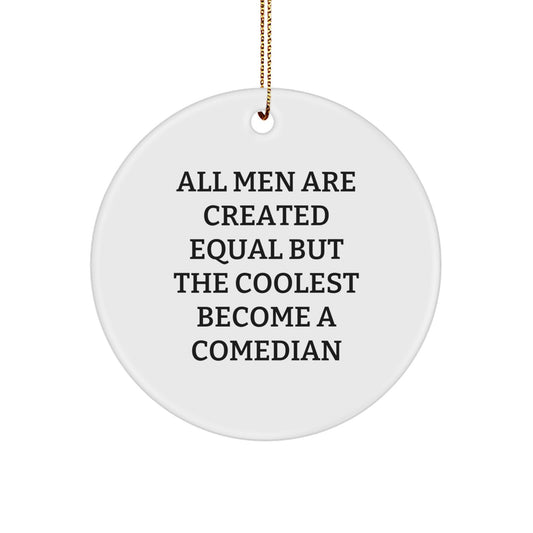 Funny Comedian Gifts from Men to Comedian Friends on Christmas Unique Circle Ornament, 'All Men Are Created Equal But The Coolest Become A Comedian' Quote - Image 1