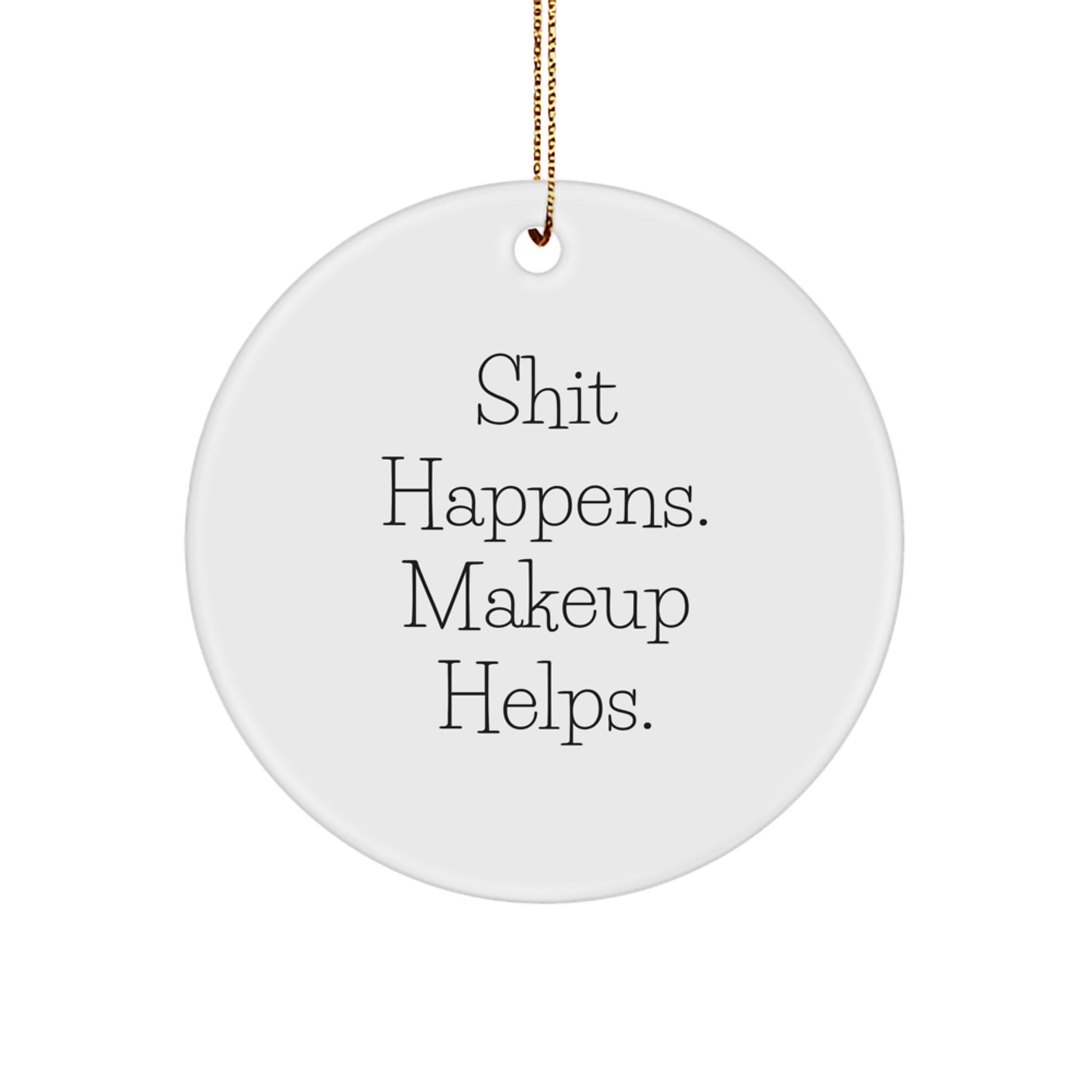 Funny Makeup Christmas Unique Gifts for Makeup Lovers Circle Ornament with Shit Happens. Makeup Helps. Quote - Gifts from Family to Friends - Image 1