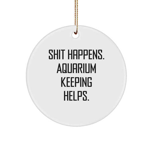 Funny Aquarium Keeping Gifts for Men Friends from Circle Ornament with Shit Happens. Aquarium Keeping Helps. - Image 1