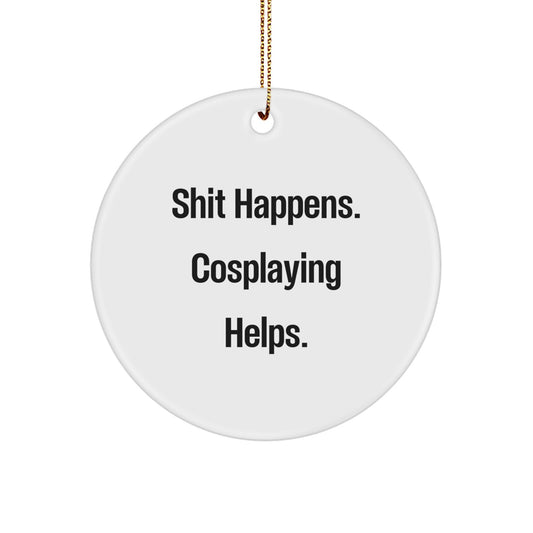 Funny Cosplaying Gifts for Men - White Circle Ornament with Shit Happens. Cosplaying Helps. Quote, Perfect Christmas Unique Gifts from Friends - Image 1