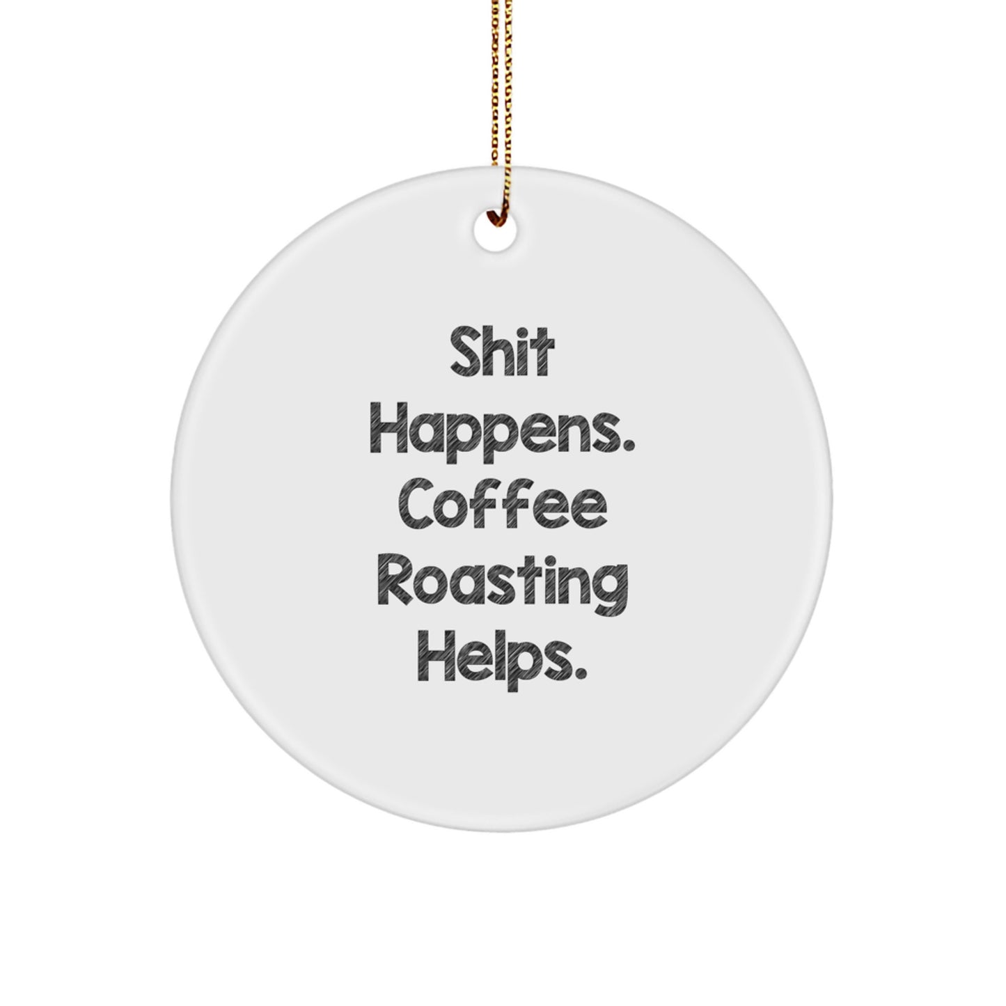 Funny Coffee Roasting Gifts from Men to Family with 'Shit Happens. Coffee Roasting Helps.' Circle Ornament for Christmas Unique - Image 1