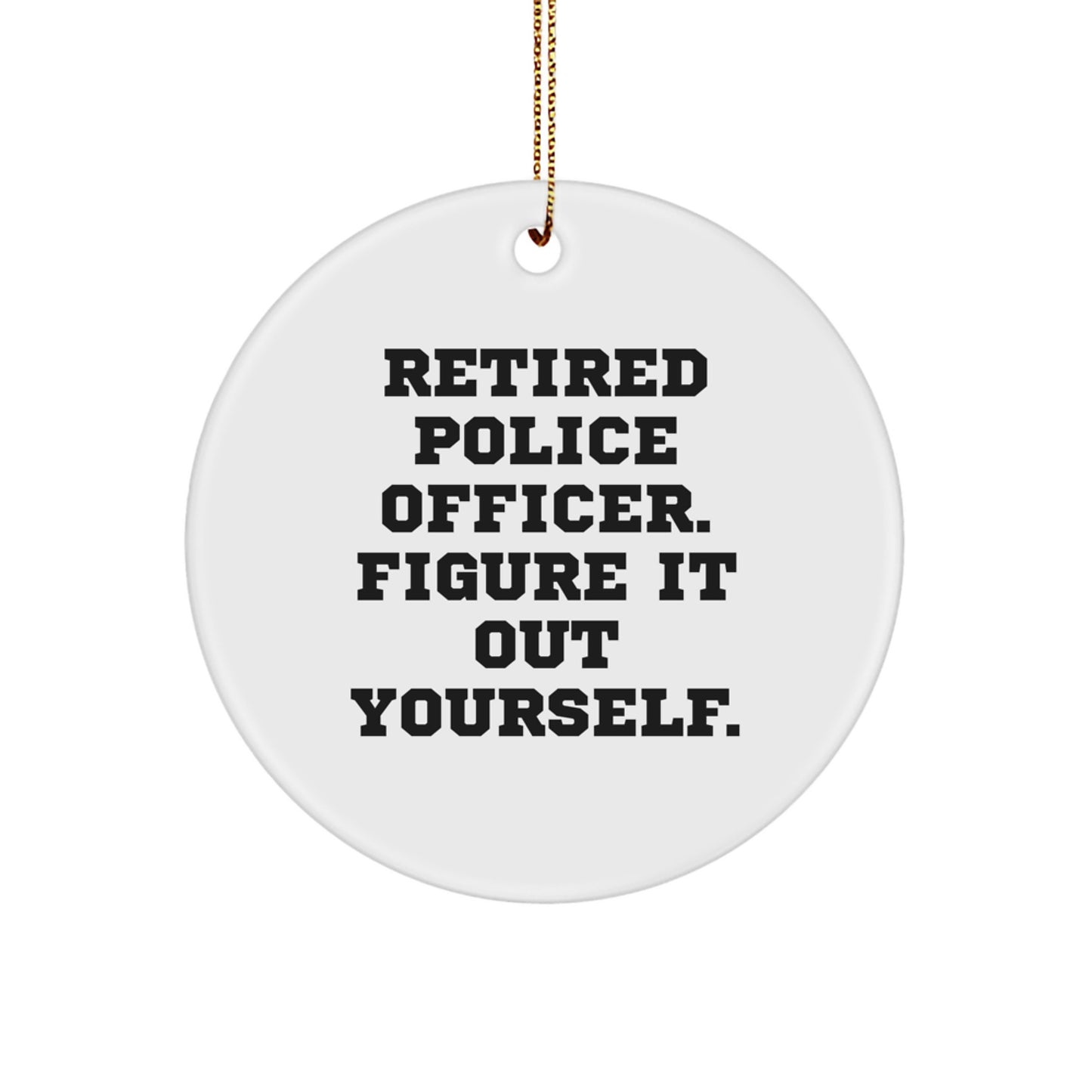 Funny Police Officer Gifts - Christmas Unique Gifts from - Retired Police Officer Figure It Out Yourself Circle Ornament for Men - Image 1