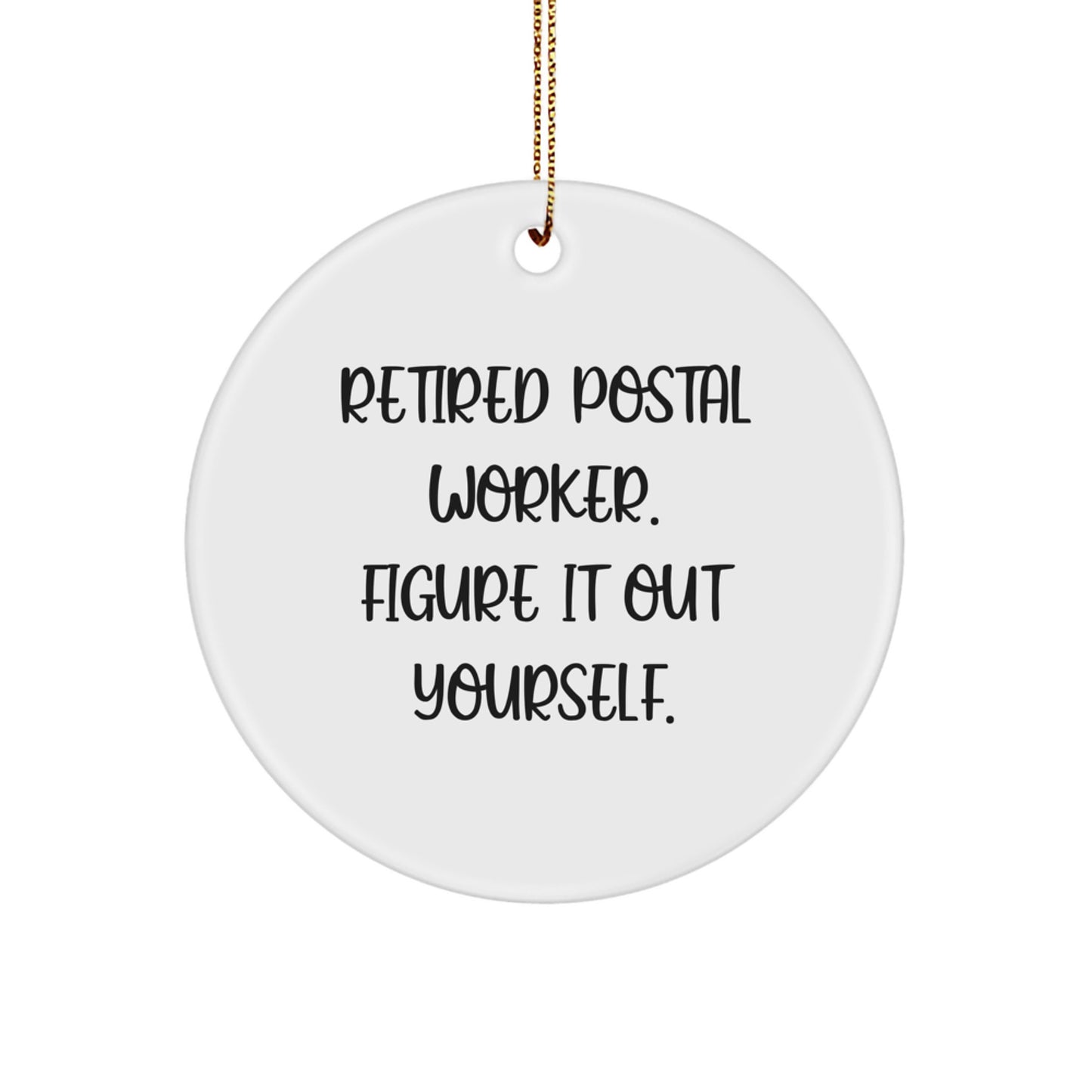 Funny Gifts from Men to Postal Worker - Retired Postal Worker. Figure It Out Yourself. - Unique Circle Ornament for Christmas Unique Gifts - Image 1