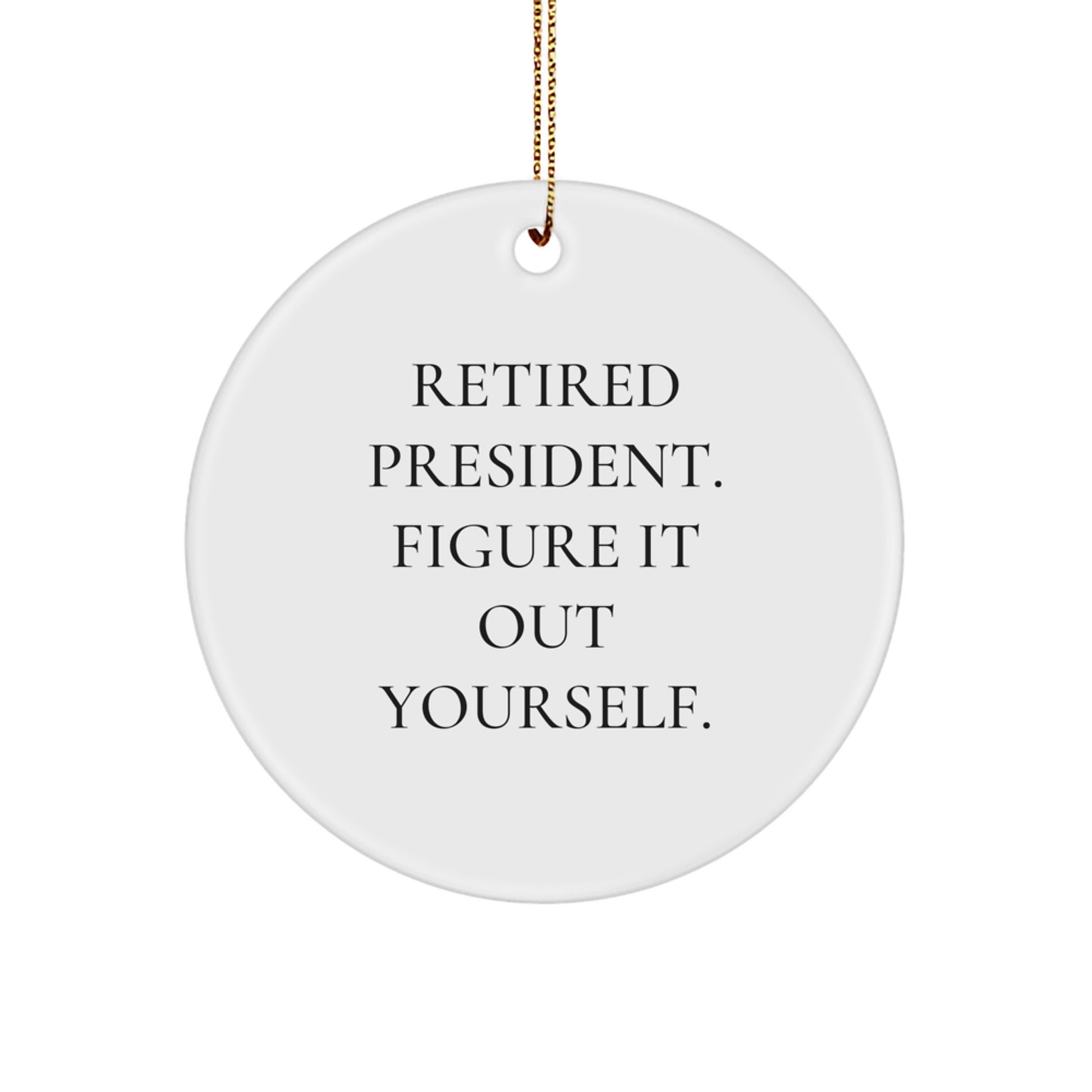 Funny President Circle Ornament Gifts from Friends for Men - Retired President Figure It Out Yourself Christmas Unique Gifts - Image 1