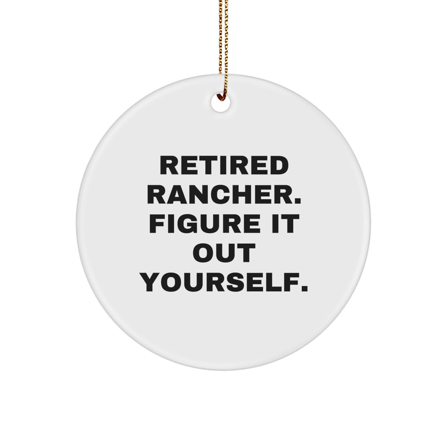 Rancher Gifts from Friends and Family - 'Retired Rancher. Figure It Out Yourself.' Funny Circle Ornament for Christmas - Image 1