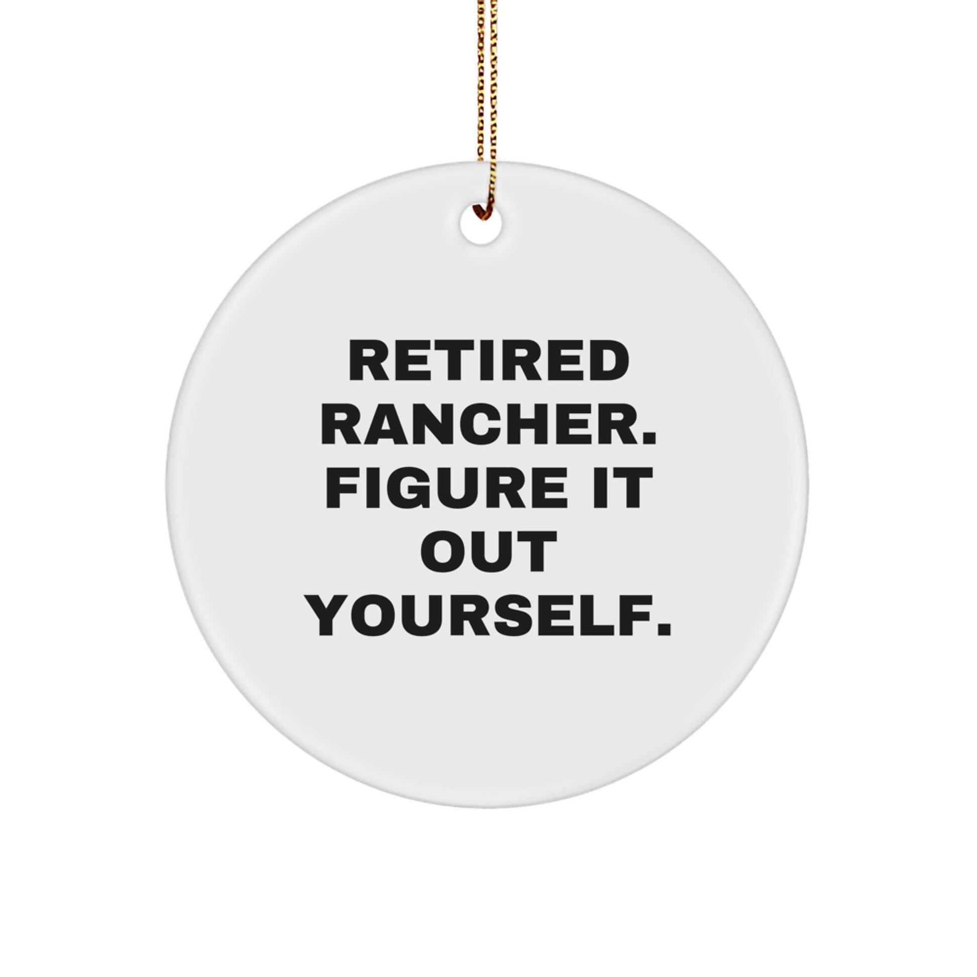Rancher Gifts from Friends and Family - 'Retired Rancher. Figure It Out Yourself.' Funny Circle Ornament for Christmas - Image 1