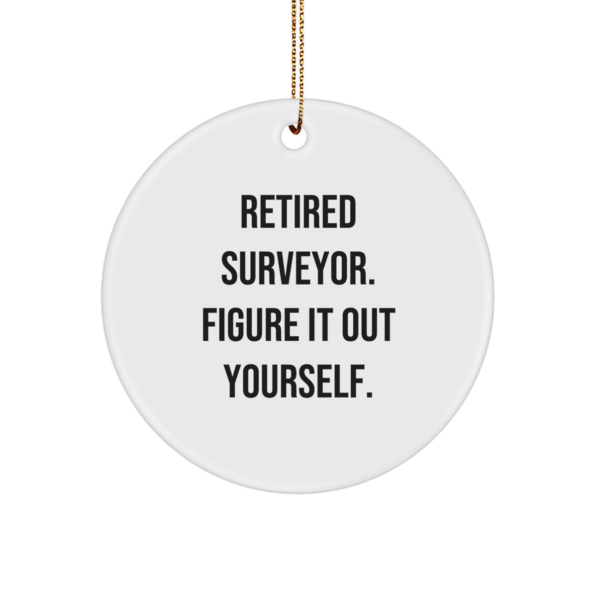 Funny Surveyor Gifts from Men, Unique Christmas Unique Gifts for Surveyor, Circle Ornament Quote - 'Figure It Out Yourself' - Image 1