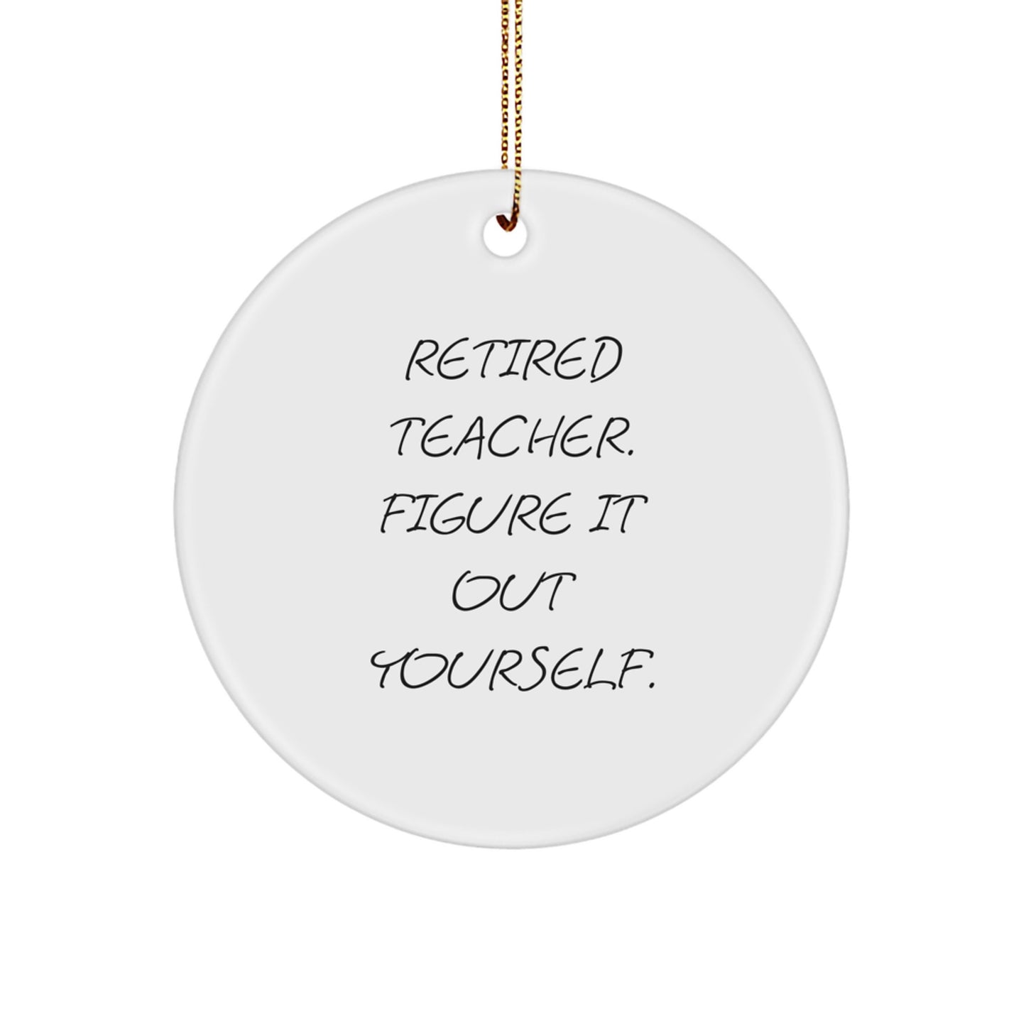Funny Teacher Gifts from Men for Christmas Unique Circle Ornament - Retired Teacher Figure It Out Yourself - Image 1