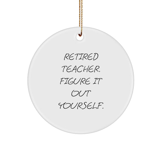 Funny Teacher Gifts from Men for Christmas Unique Circle Ornament - Retired Teacher Figure It Out Yourself - Image 1