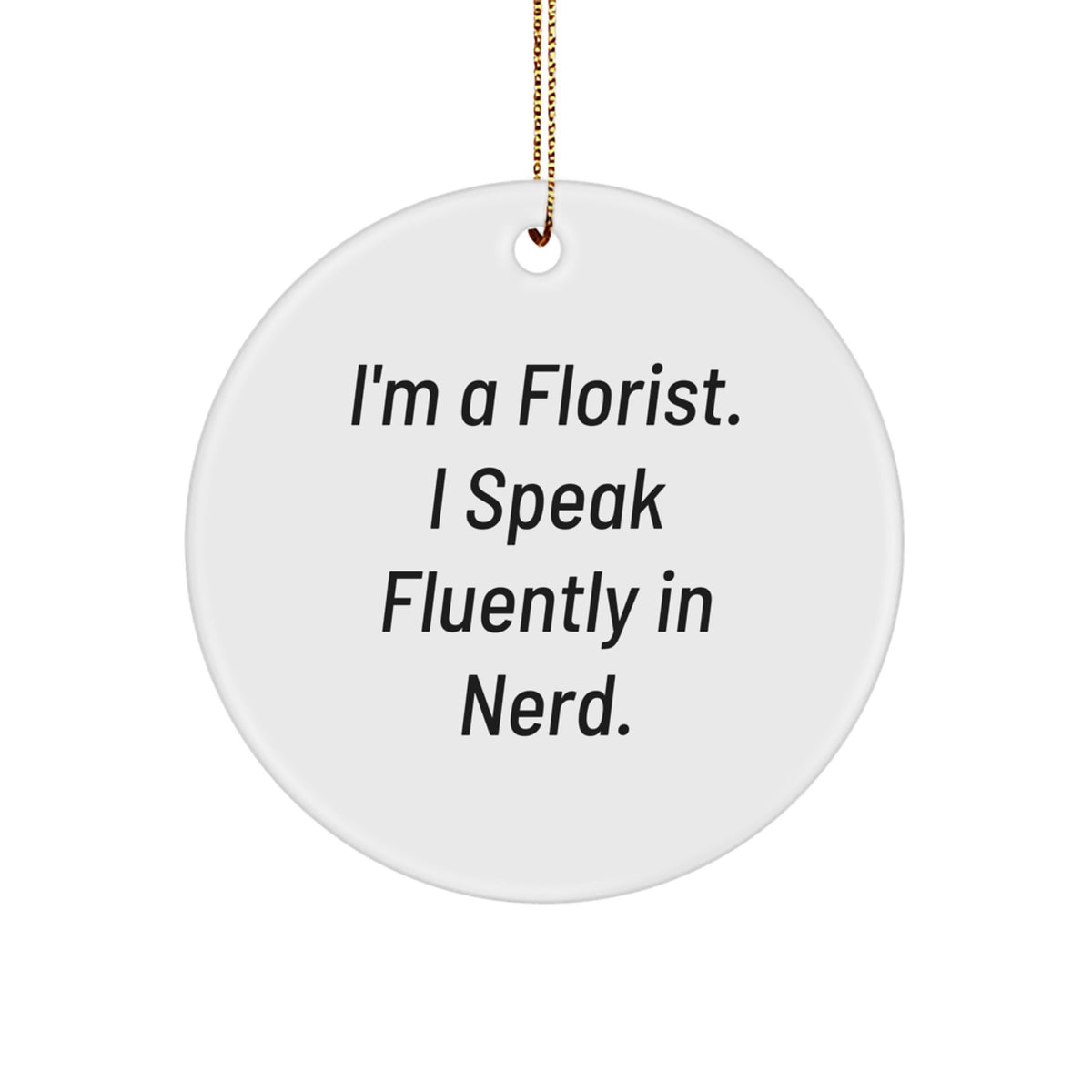 Florist Circle Ornament Gifts from Men to Florist Friends at Christmas - Funny Quote 'I'm A Florist. I Speak Fluently In genius' Circle Ornament - Image 1