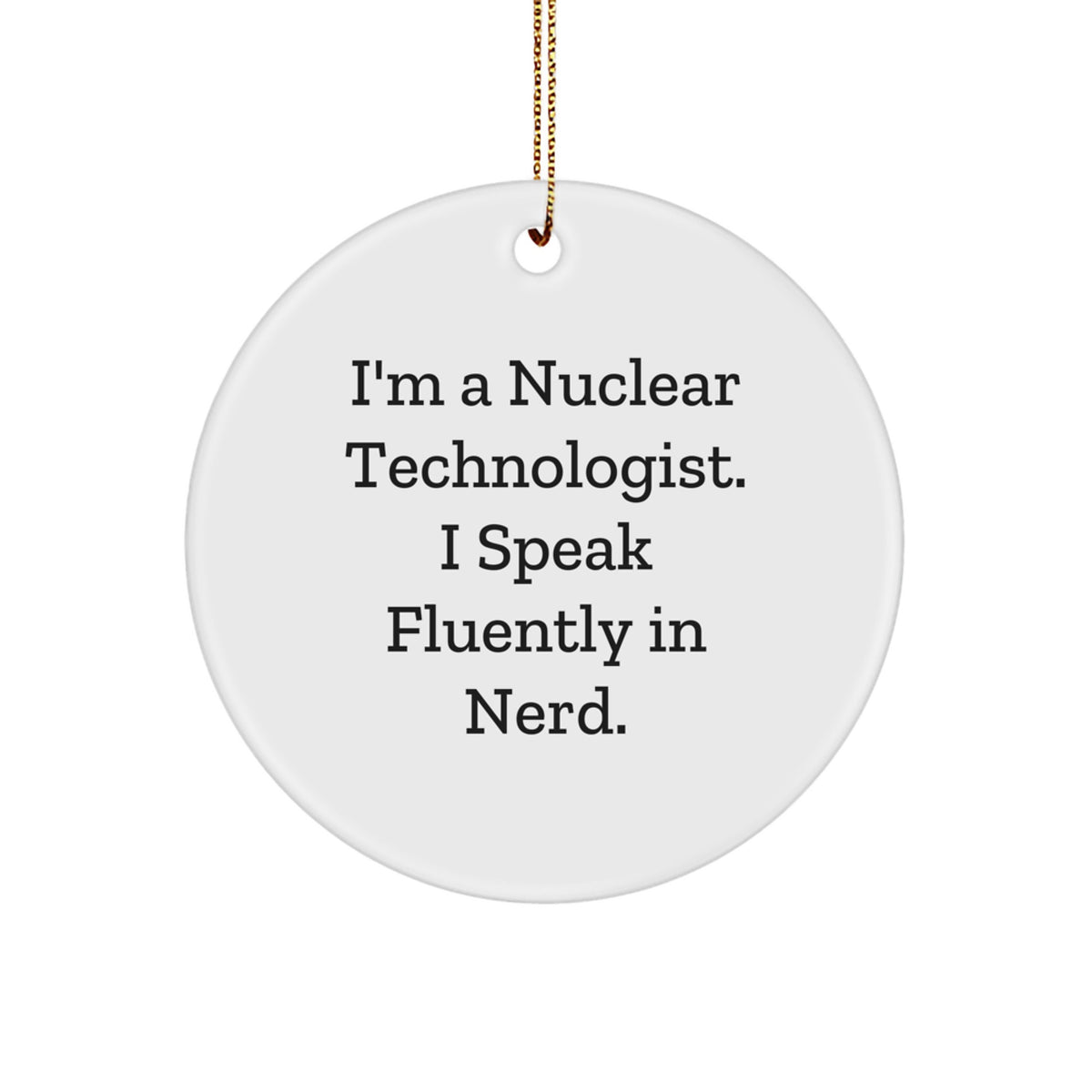 Funny Nuclear Technologist Gifts from Men, Christmas Unique Circle Ornaments for Nuclear Technologists, I'm A Nuclear Technologist. I Speak Fluently In genius., Gifts for Nuclear Technologist Friends - Image 1