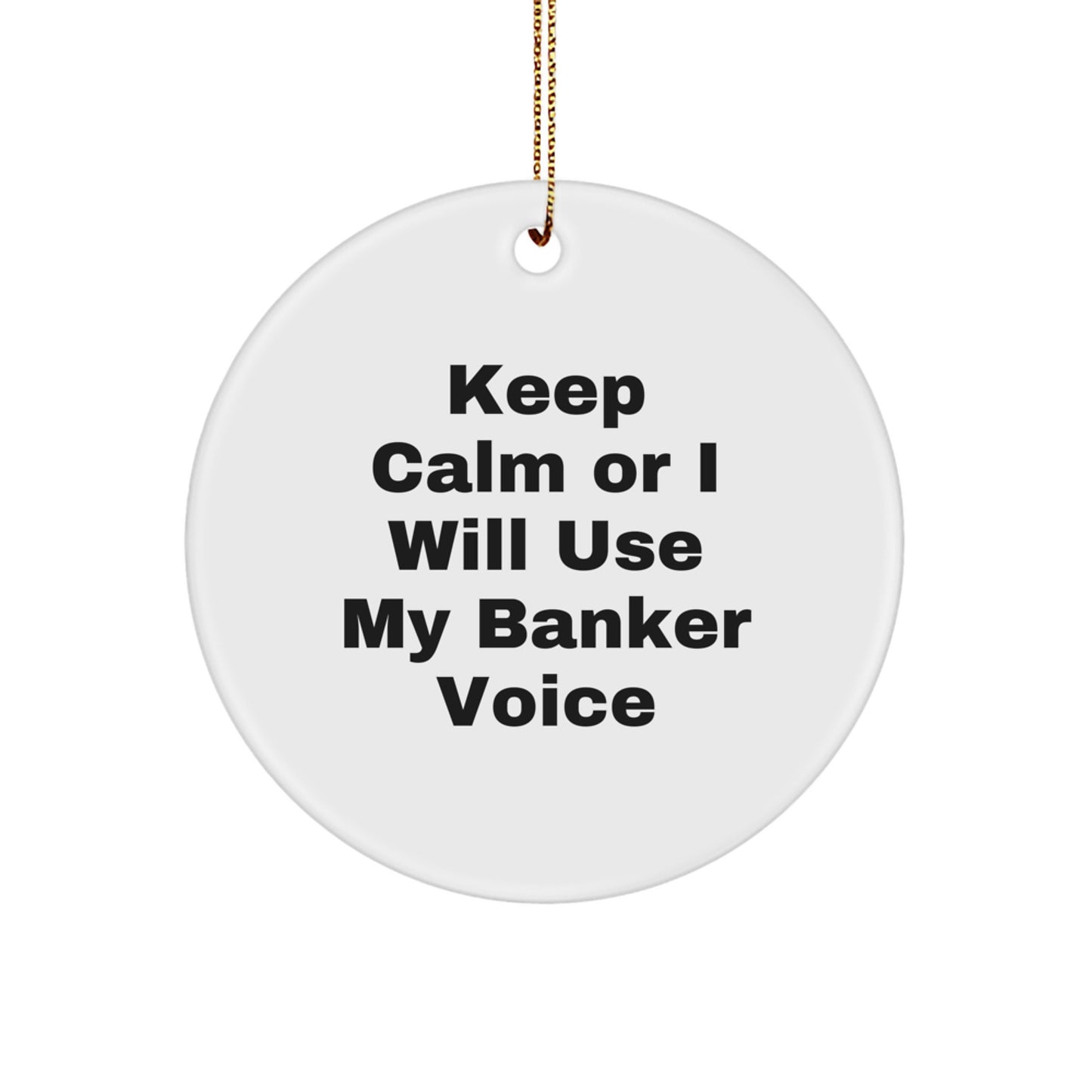 Funny Banker Gifts from Friends for Christmas Unique Circle Ornament Keep Calm Or I Will Use My Banker Voice - Image 1