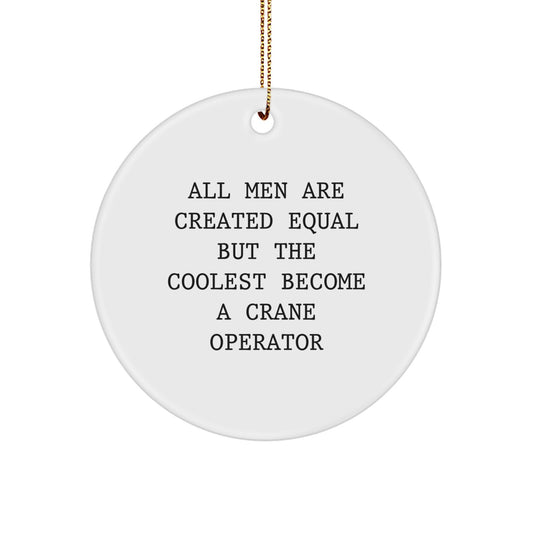 Funny Crane Operator Gifts from Men, Unique Circle Ornament for Crane Operator, All Men Are Created Equal But The Coolest Become A Crane Operator Christmas Tree Decoration - Image 1