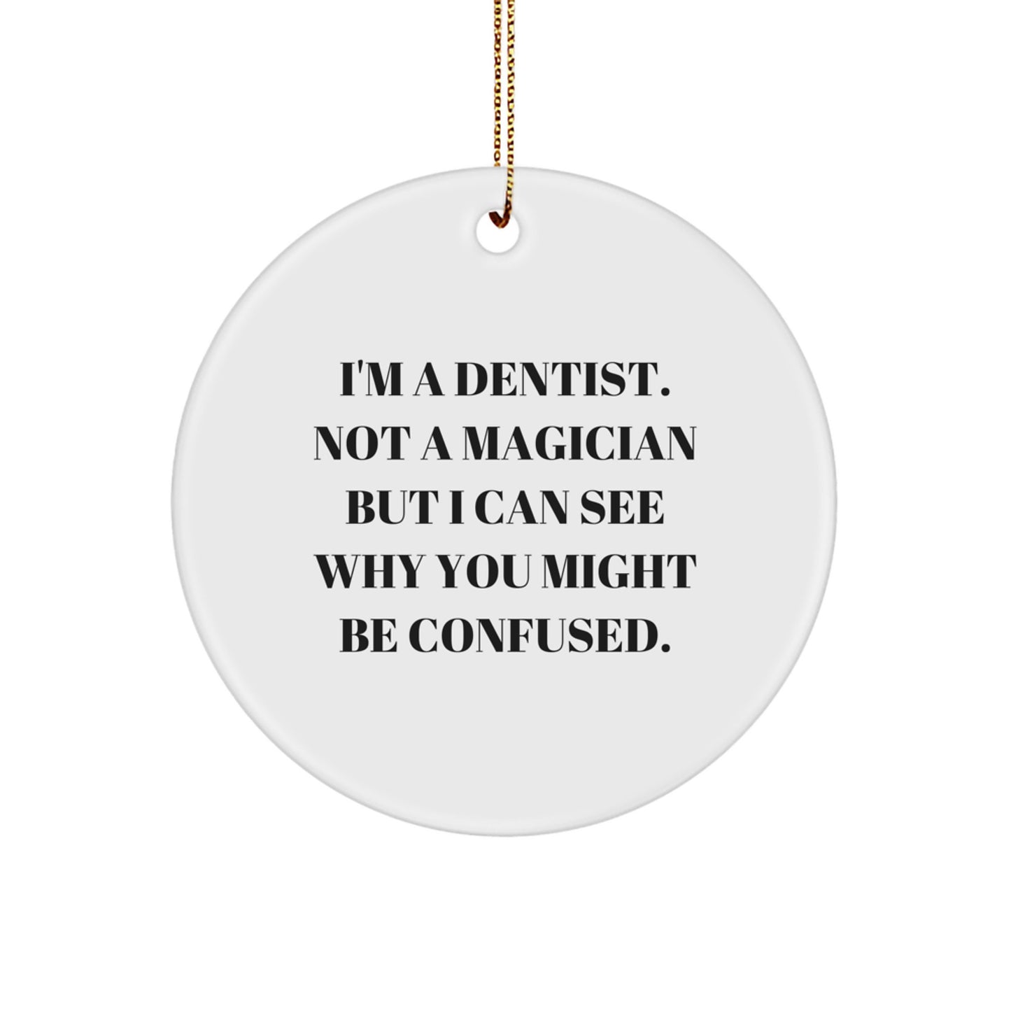 Funny Dentist Circle Ornament, Gifts from Friends or Family for Dentist, Christmas Unique Gifts, 'I'm A Dentist. Not A Magician But I Can See Why You Might Be Confused.' Quote - Image 1