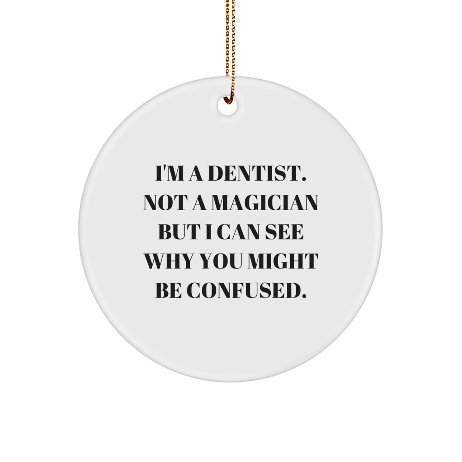 Funny Dentist Circle Ornament, Gifts from Friends or Family for Dentist, Christmas Unique Gifts, 'I'm A Dentist. Not A Magician But I Can See Why You Might Be Confused.' Quote - Image 1