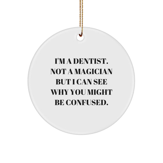 Funny Dentist Circle Ornament, Gifts from Friends or Family for Dentist, Christmas Unique Gifts, 'I'm A Dentist. Not A Magician But I Can See Why You Might Be Confused.' Quote - Image 1