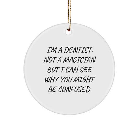Funny Dentist Gifts from Men to Friends Christmas Unique Circle Ornament I'm A Dentist Not A Magician But I Can See Why You Might Be Confused. - Image 1
