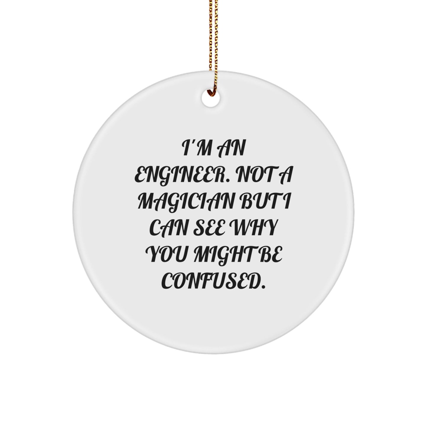 Funny Engineer Gifts from Friends for Christmas Unique Circle Ornaments 'I'm An Engineer. Not A Magician But I Can See Why You Might Be Confused.' - Image 1