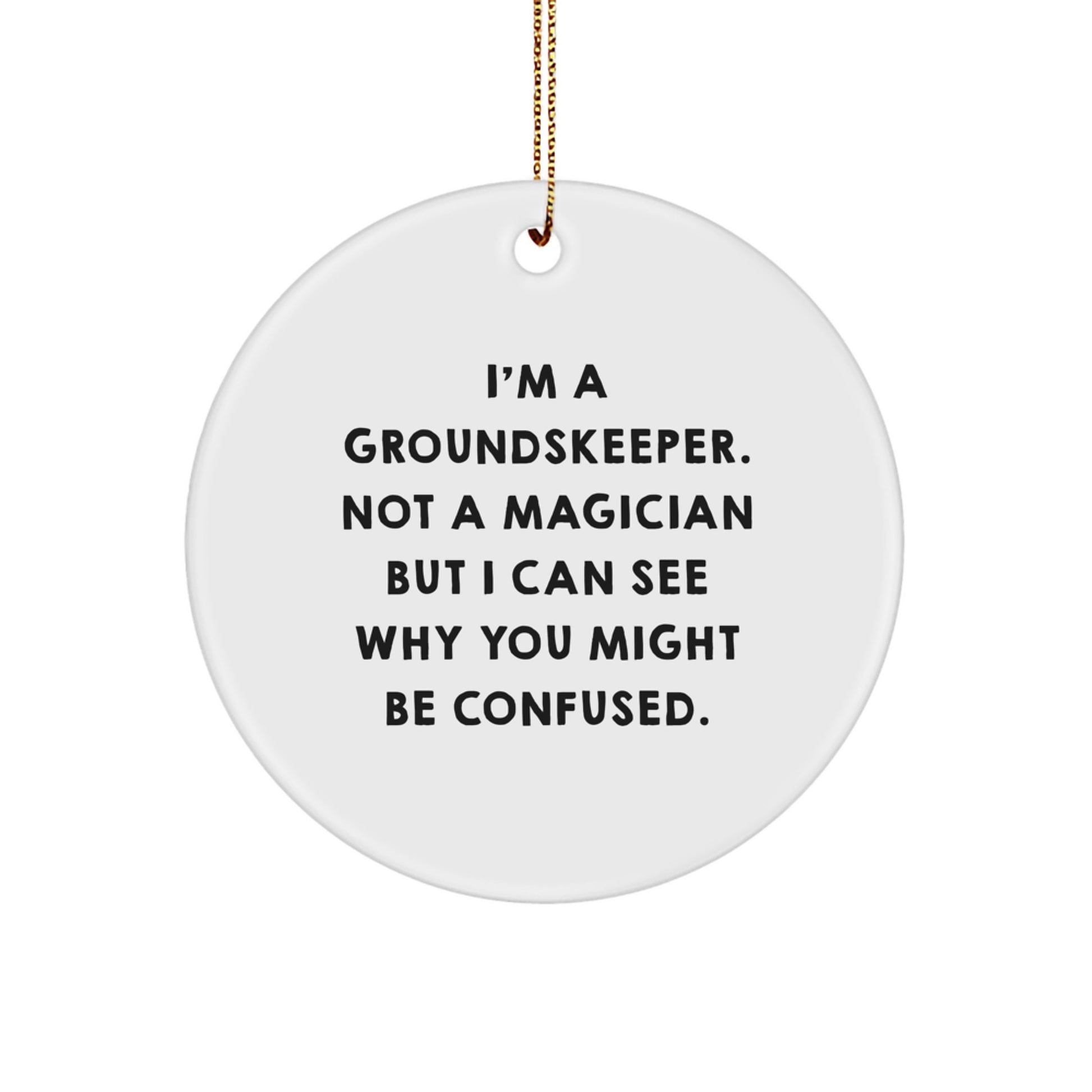 Funny groundskeeper Gifts from Men to Friends, groundskeeper Christmas Unique Circle Ornament, 'I'm A groundskeeper. Not A Magician But I Can See Why You Might Be Confused' Decor - Image 1