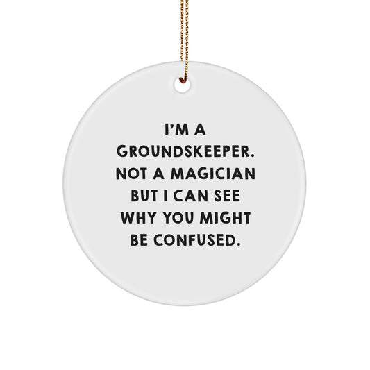 Funny groundskeeper Gifts from Men to Friends, groundskeeper Christmas Unique Circle Ornament, 'I'm A groundskeeper. Not A Magician But I Can See Why You Might Be Confused' Decor - Image 1
