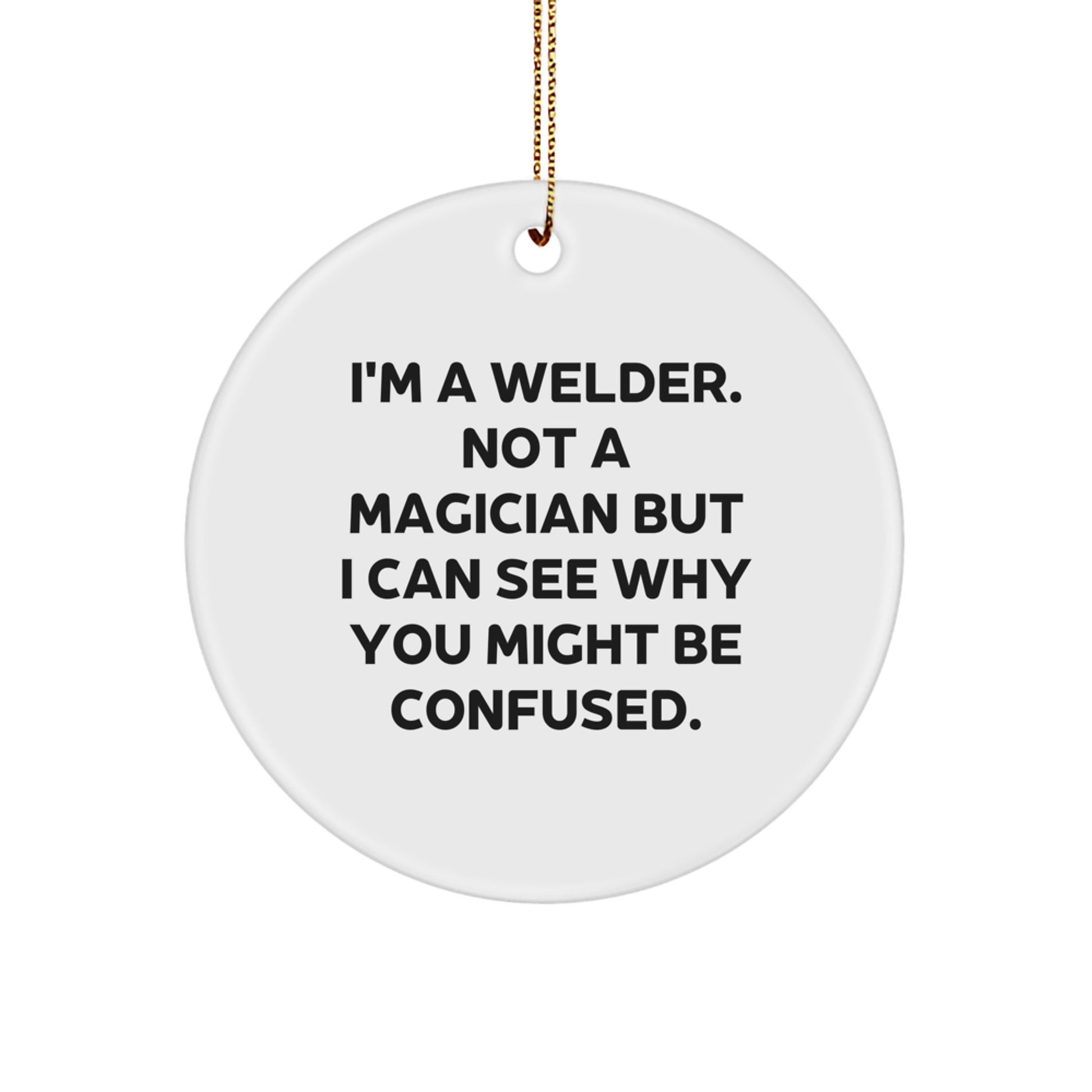 Funny Welder Gifts from Men to Friends - 'I'm A Welder. Not A Magician', Christmas Unique Circle Ornaments for Men, Women, Coworkers, Family - Image 1