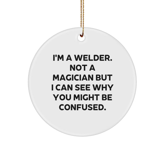 Funny Welder Gifts from Men to Friends - 'I'm A Welder. Not A Magician', Christmas Unique Circle Ornaments for Men, Women, Coworkers, Family - Image 1