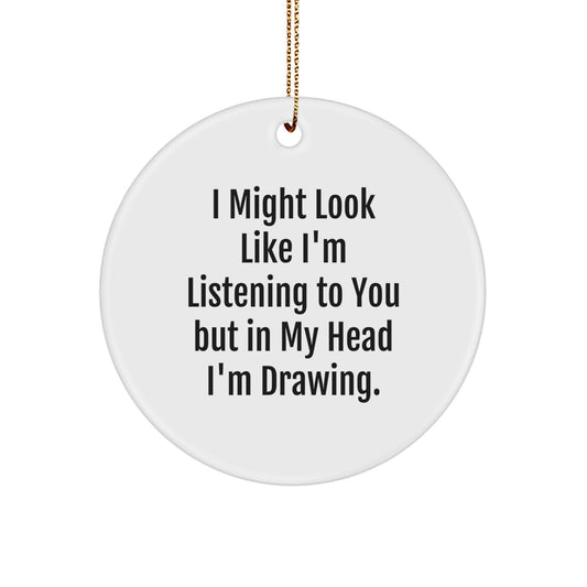 Funny Drawing Gifts from Family for Friends - I Might Look Like I'm Listening To You But In My Head I'm Drawing. Christmas Unique Circle Ornament - Image 1
