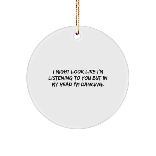 Funny Dancing Gifts from Friends, I Might Look Like I'm Listening To You But In My Head I'm Dancing, Circle Ornament for Dancing Enthusiasts, Unique Christmas Unique Gifts for Men Women - Image 1
