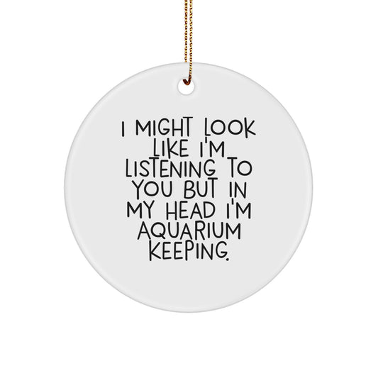 Funny Aquarium Keeping Gifts from Friends and Family for Men - 'I Might Look Like I'm Listening To You But In My Head I'm Aquarium Keeping.' Circle Ornament for Christmas Unique - Image 1