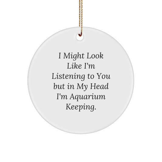 Funny Aquarium Keeping Gifts for Friends - Circle Ornament with I Might Look Like I'm Listening To You But In My Head I'm Aquarium Keeping Quote - Unique Christmas Unique Gifts for Men and Women - Image 1