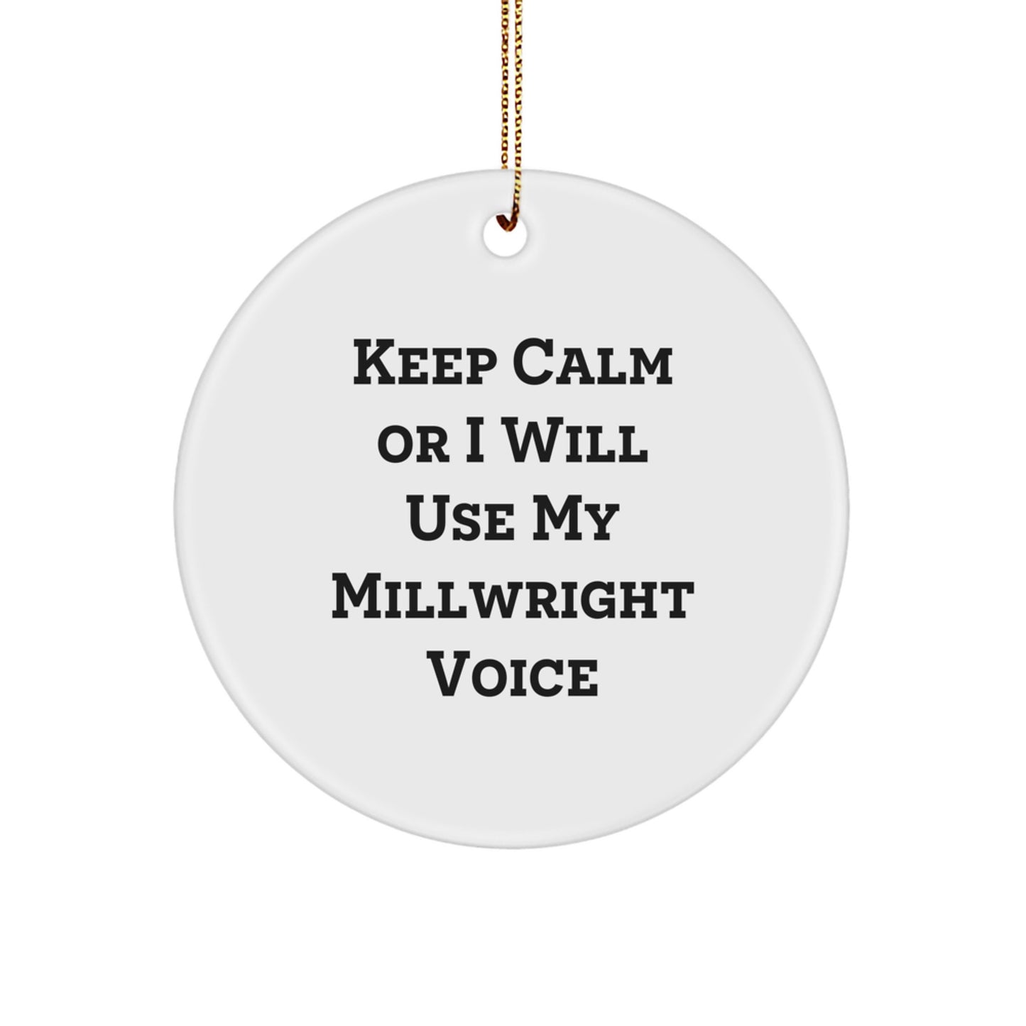 Funny Millwright Gifts from Friends Circle Ornament Keep Calm Or I Will Use My Millwright Voice - Image 1