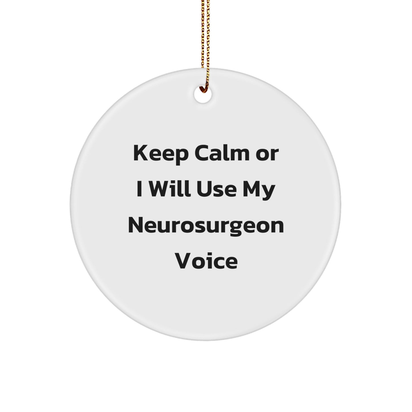 Funny Neurosurgeon Gifts for Men, Christmas Unique Gifts from Friends, Circle Ornament with Keep Calm Or I Will Use My Neurosurgeon Voice - Image 1