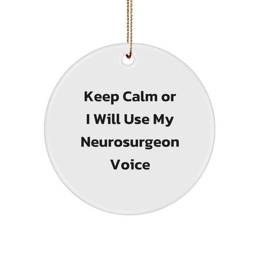 Funny Neurosurgeon Gifts for Men, Christmas Unique Gifts from Friends, Circle Ornament with Keep Calm Or I Will Use My Neurosurgeon Voice - Image 1