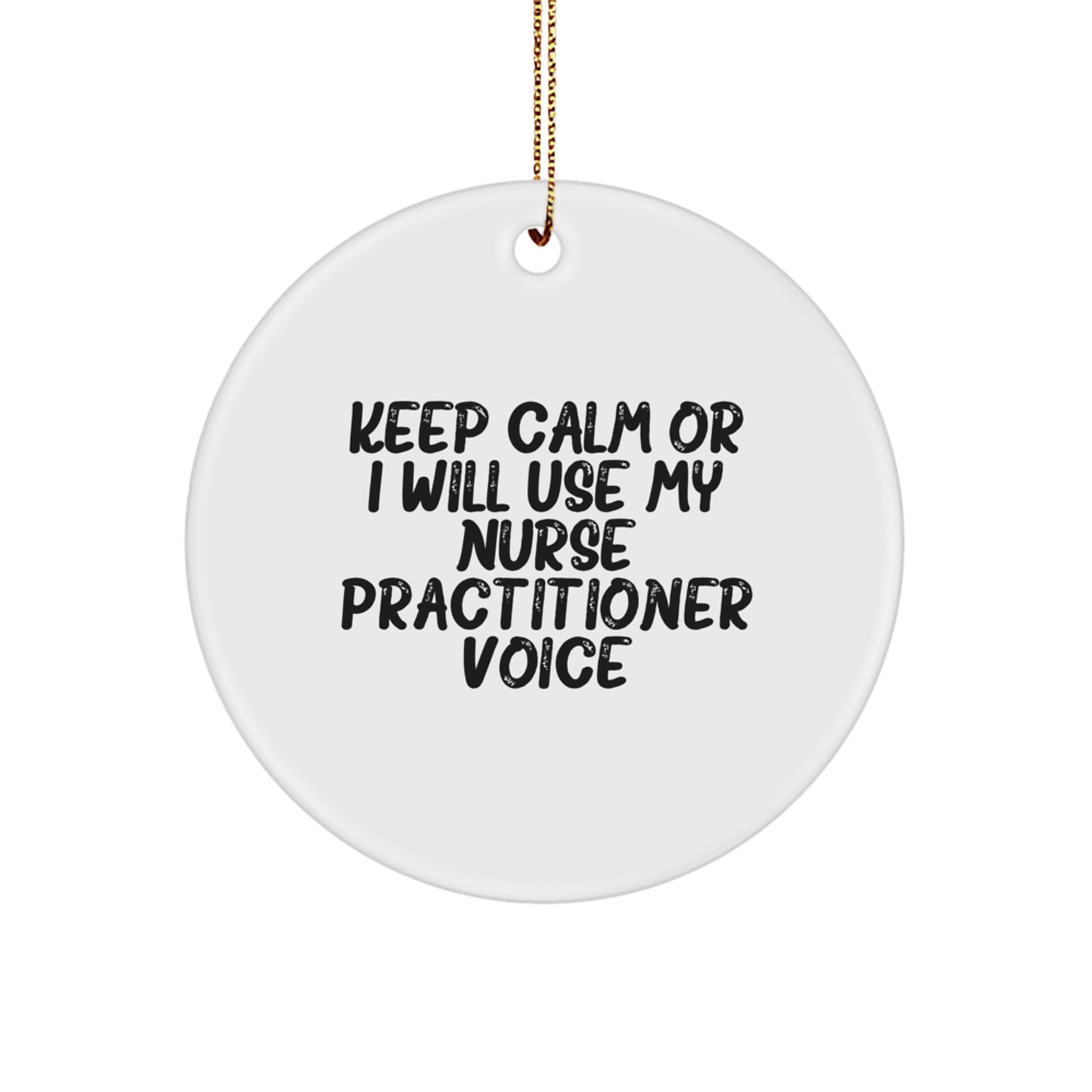 Funny Nurse Practitioner Christmas Unique Gifts from Family and Friends, Circle Ornament Keep Calm Or I Will Use My Nurse Practitioner Voice - Image 1