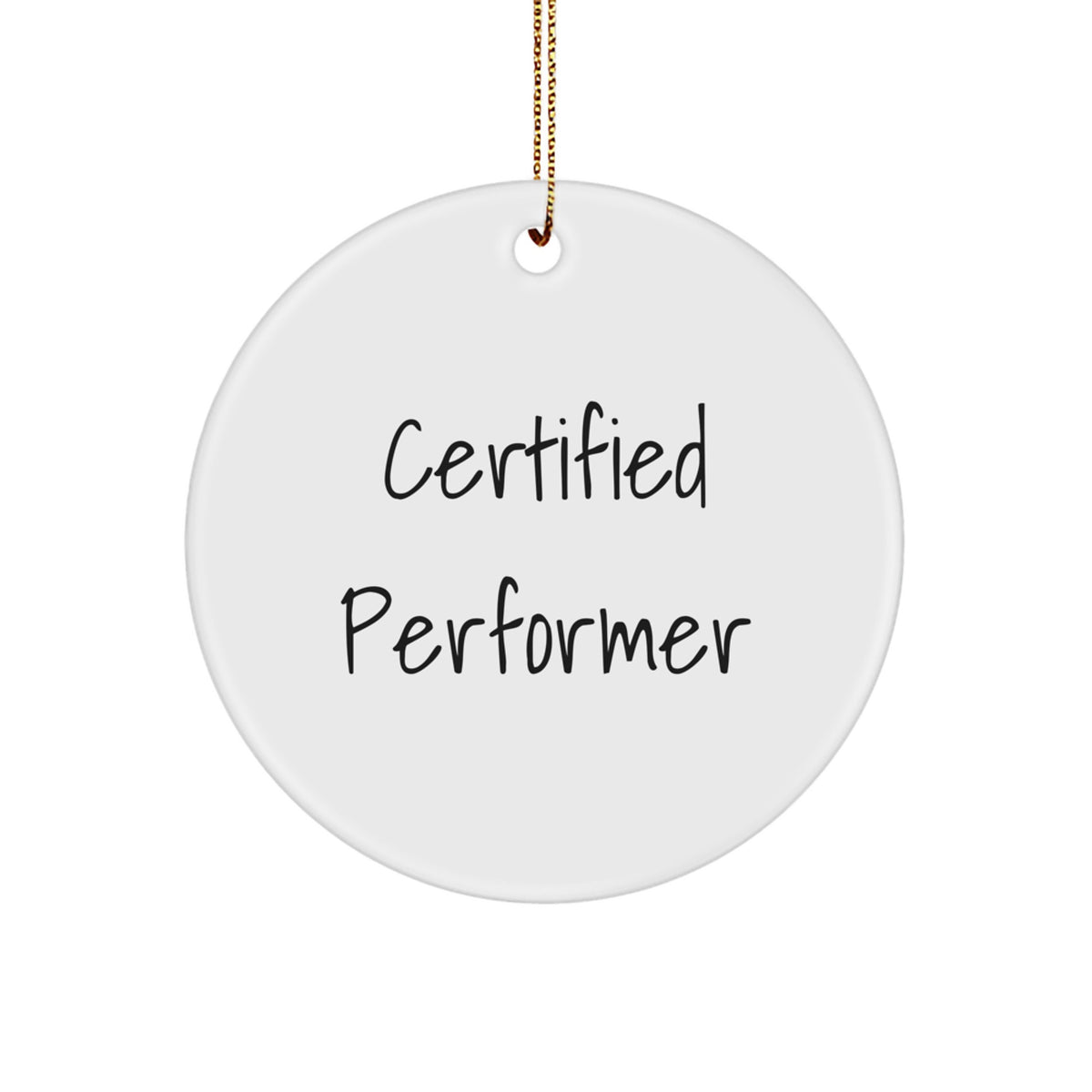 Funny Certified Performer Christmas Unique Gifts for Men, Women, Friends, and Family - Decorative Circle Ornament with Quote, Gifts from Family to Performer - Image 1