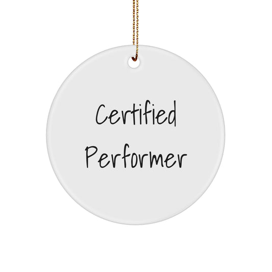 Funny Certified Performer Christmas Unique Gifts for Men, Women, Friends, and Family - Decorative Circle Ornament with Quote, Gifts from Family to Performer - Image 1